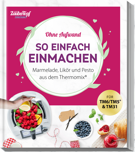 mein ZauberTopf Semplicemente delizioso! Conservare è così facile: marmellata, liquore e pesto della Bimby